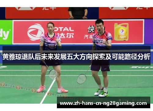 黄雅琼退队后未来发展五大方向探索及可能路径分析
