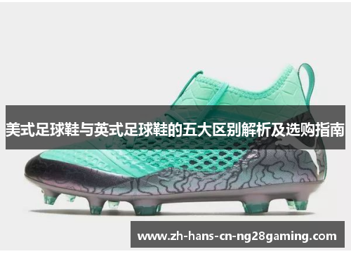 美式足球鞋与英式足球鞋的五大区别解析及选购指南