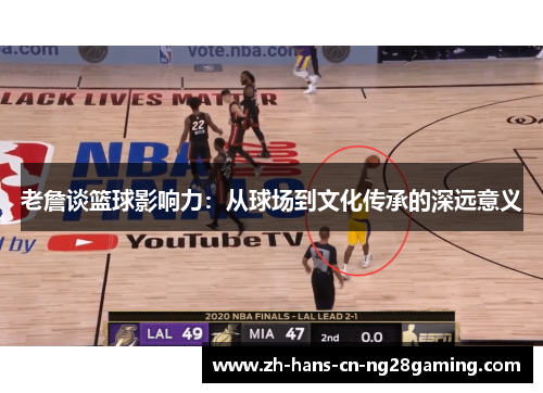老詹谈篮球影响力：从球场到文化传承的深远意义
