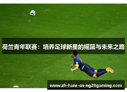 荷兰青年联赛：培养足球新星的摇篮与未来之路