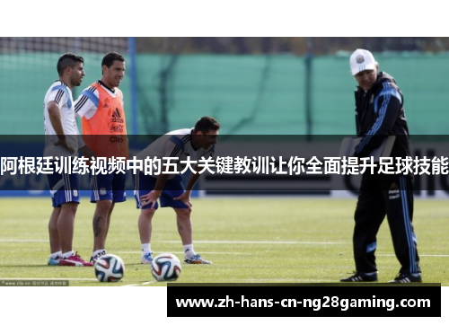 阿根廷训练视频中的五大关键教训让你全面提升足球技能