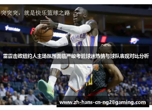 雷霆击败纽约人主场氛围面临严峻考验球迷热情与球队表现对比分析