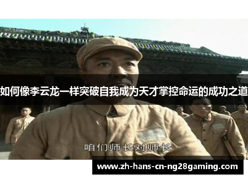 如何像李云龙一样突破自我成为天才掌控命运的成功之道