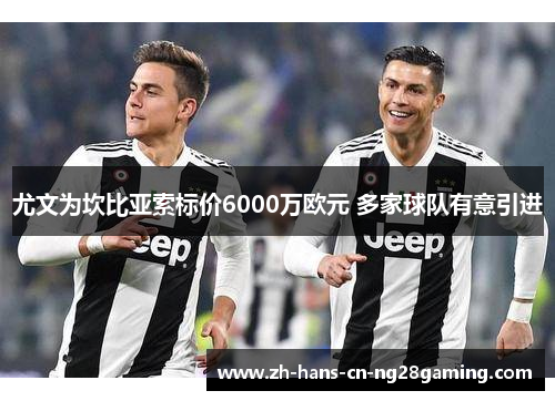 尤文为坎比亚索标价6000万欧元 多家球队有意引进