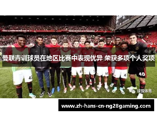 曼联青训球员在地区比赛中表现优异 荣获多项个人奖项