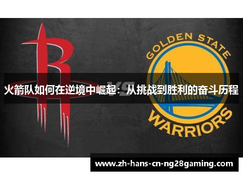 火箭队如何在逆境中崛起：从挑战到胜利的奋斗历程