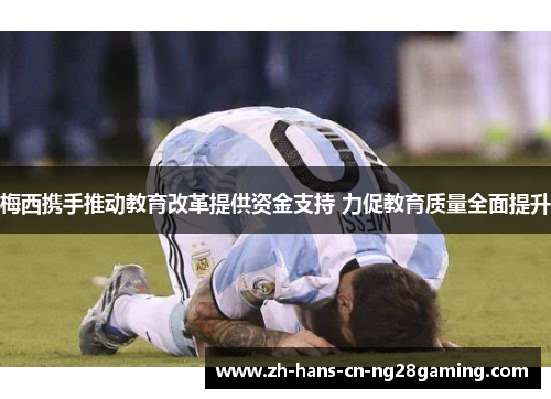 梅西携手推动教育改革提供资金支持 力促教育质量全面提升