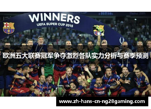 欧洲五大联赛冠军争夺激烈各队实力分析与赛季预测