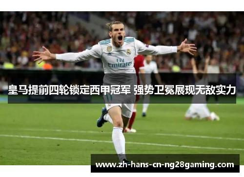 皇马提前四轮锁定西甲冠军 强势卫冕展现无敌实力